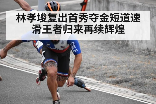 林孝埈复出首秀夺金短道速滑王者归来再续辉煌